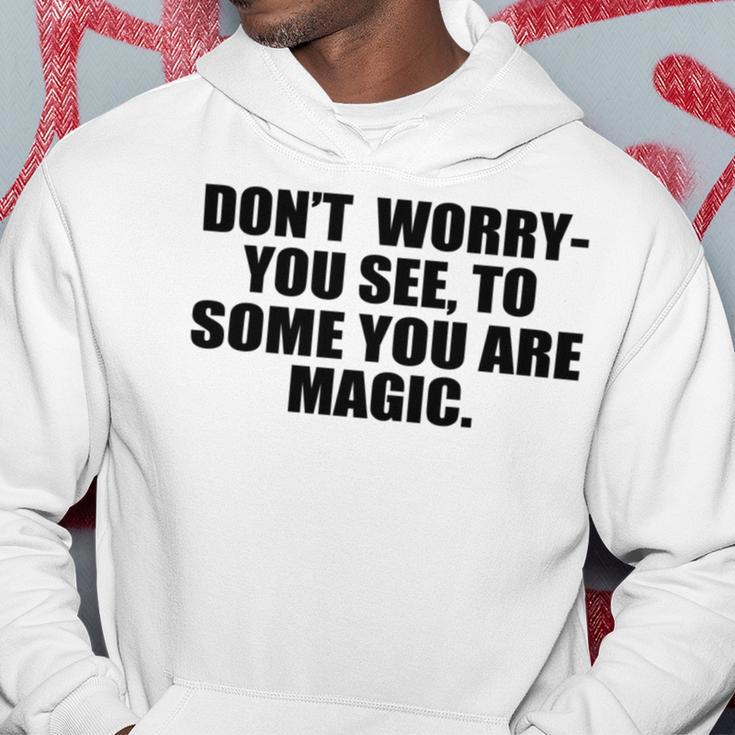 Dont Worry You See To Some You Are Magic Inspirational Quote Hoodie Funny Gifts