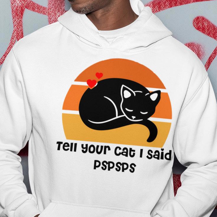 Funny Cat Tell Your Cat I Said Pspsps Gift For Cat Lovers Hoodie Funny Gifts