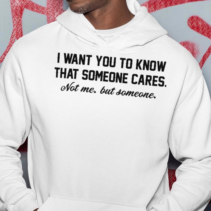 Funny I Want You To Know That Someone Cares Not Me But Someone Hoodie Funny Gifts