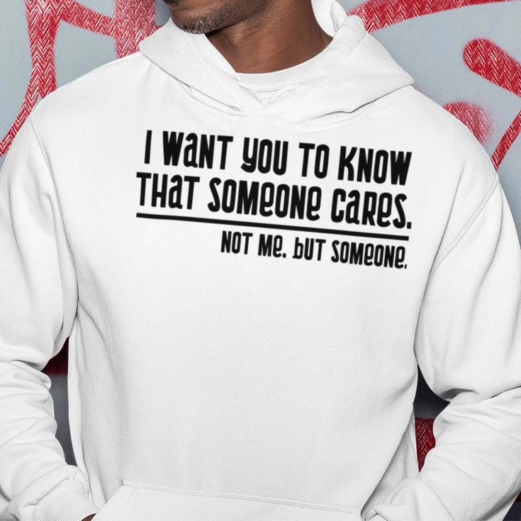 Funny I Want You To Know That Someone Cares Not Me But Someone V3 Hoodie Funny Gifts