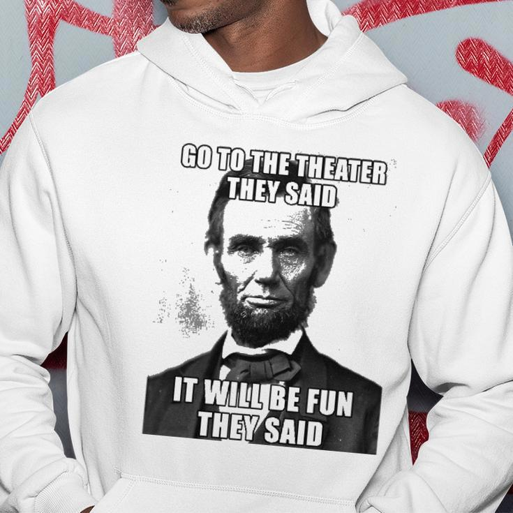 Go To The Theater They Said It Will Be Fun Funny Abe Lincoln Hoodie Unique Gifts