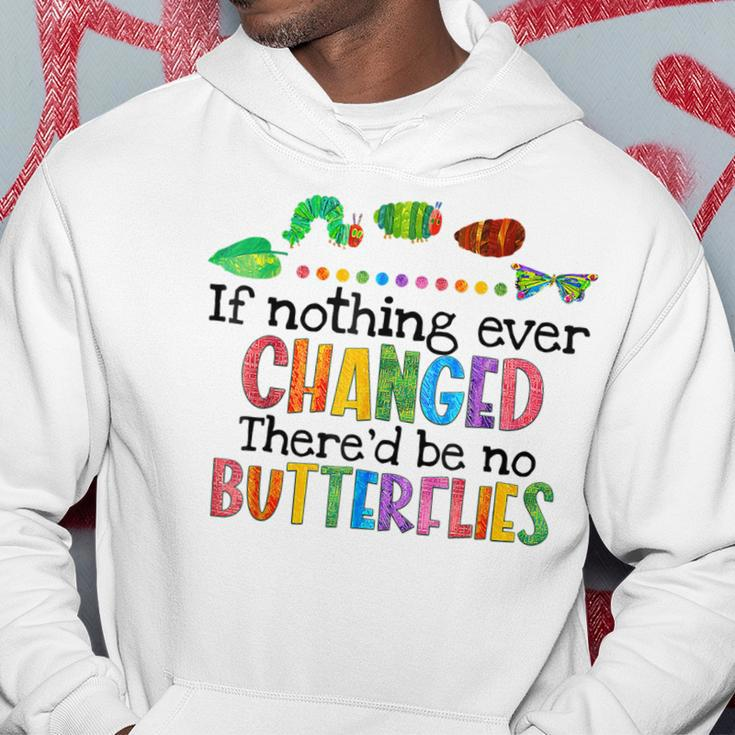 If Nothing Ever Changed Thered Be No Butterflies Hoodie Unique Gifts