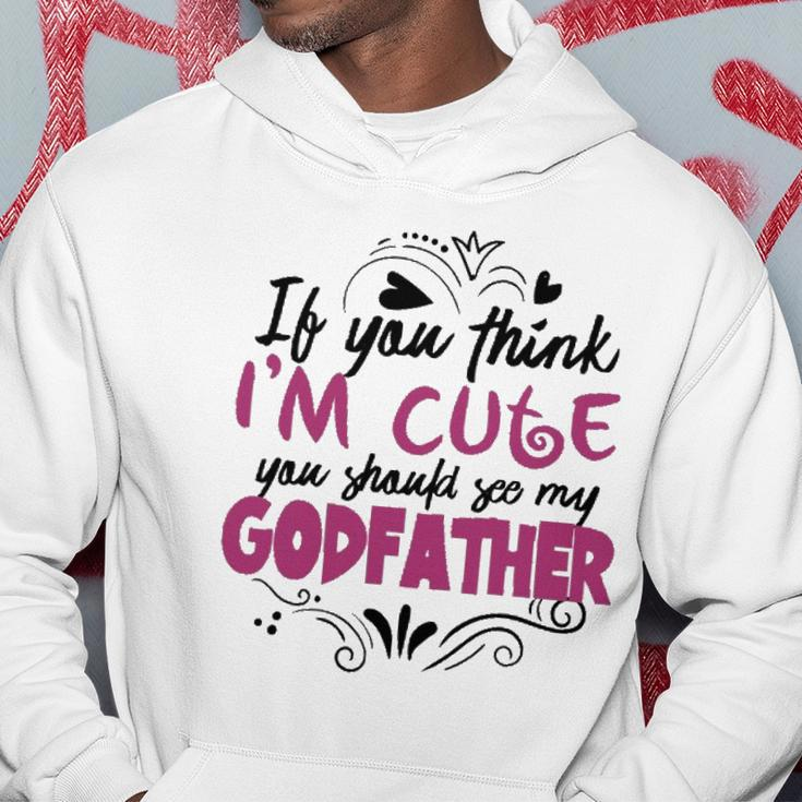 If You Think Im Cute You Should See My Godfather Gift Hoodie Unique Gifts