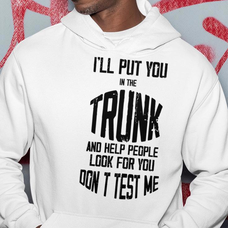 Ill Put You In The Trunk And Help People Look For You Dont Test Me Hoodie Funny Gifts