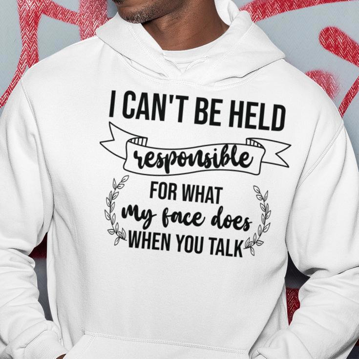 Premium I Cant Be Held Responsible For What My Face Does When You Talk Hoodie Funny Gifts