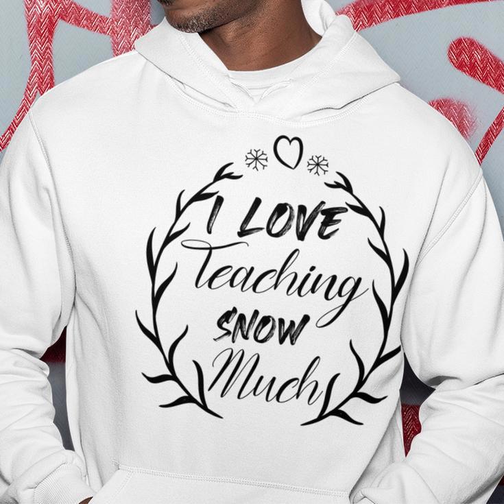 Premium I Love Teaching Snow Much Hoodie Funny Gifts