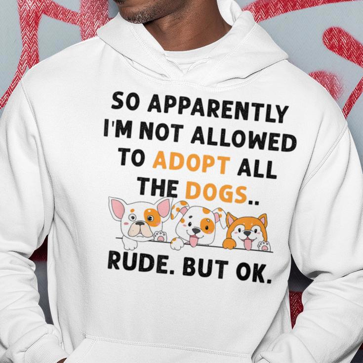 So Apparently Im Not Allowed To Adopt All The Dogs Hoodie Funny Gifts