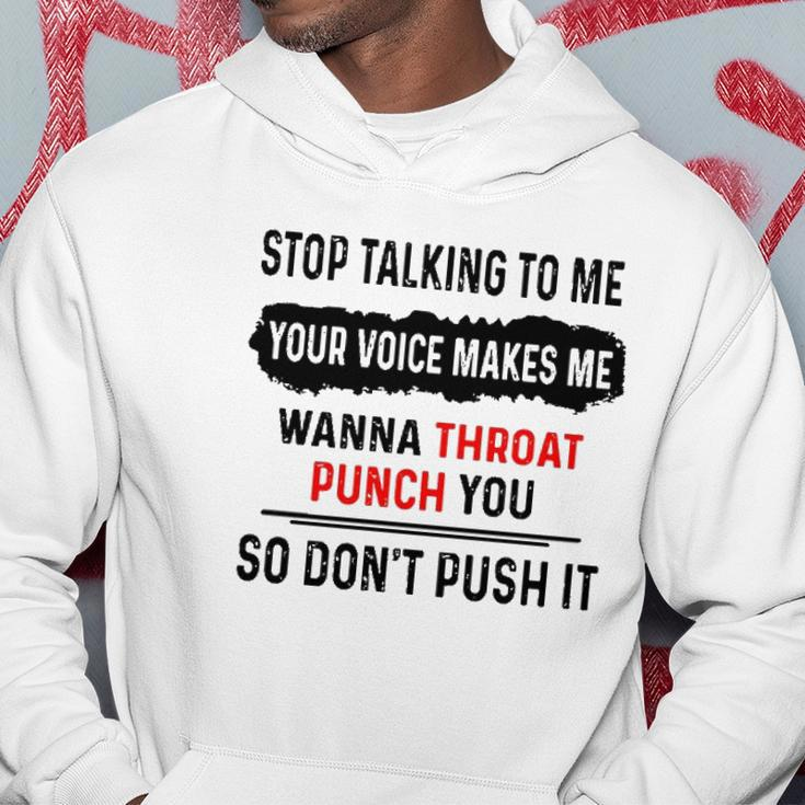 Stop Talking To Me Your Voice Makes Me Wanna Throat Punch You So Dont Push It Funny Hoodie Unique Gifts