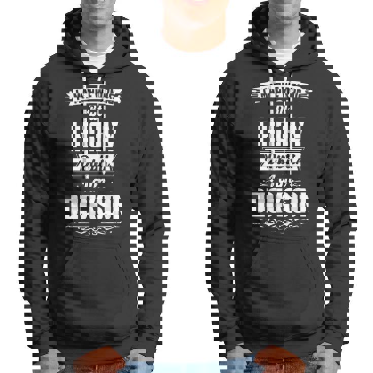 Dickson Name Gift I May Be Wrong But I Highly Doubt It Im Dickson Hoodie