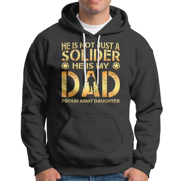 He Is Not Just A Solider He Is My Dad Proud Army Daughter Hoodie