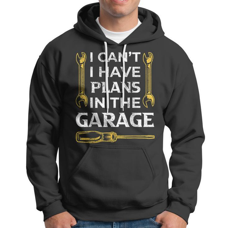 I Cant I Have Plans In The Garage Funny Car Mechanic Dad Hoodie