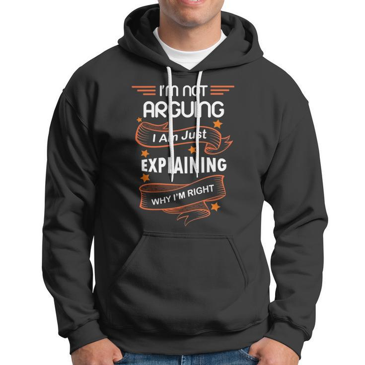Im Not Arguing I Am Just Explaining Why Im Right Funny Hoodie