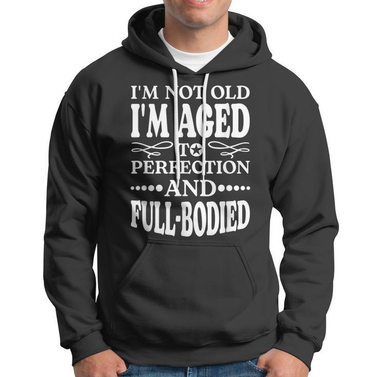 Im Not Old Im AgedPerfection And Full-Bodied Hoodie