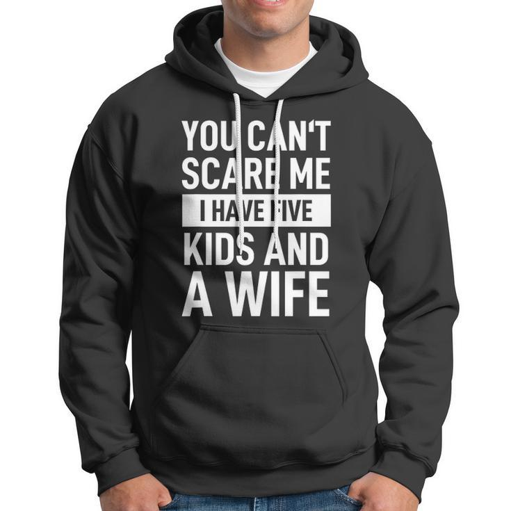 Mens Father Dad Day You Cant Scare Me I Have Five Kids And A Wife Hoodie
