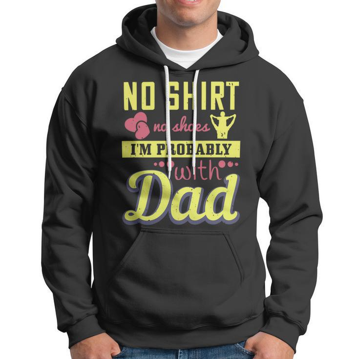 No Shirt No Shoes…I’M Probably With Dad Hoodie