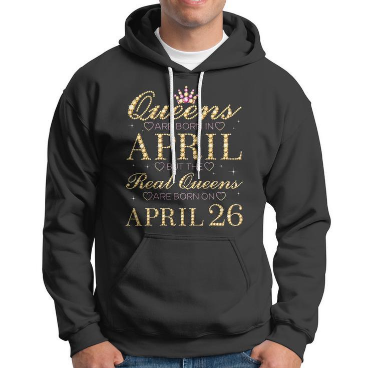 Queens Are Born In April Real Queens Are Born On April 26 Gift Hoodie