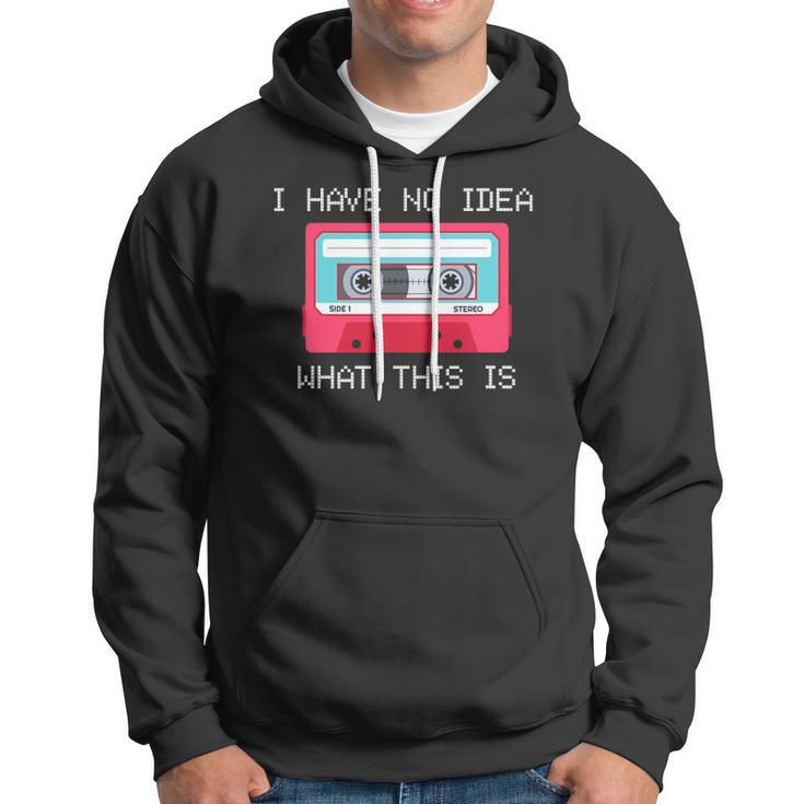 Retro Cassette Mix Tape I Have No Idea What This Is Music Hoodie
