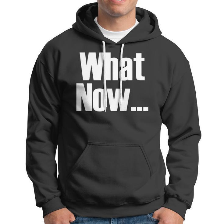 What Now Funny Saying Gift Hoodie