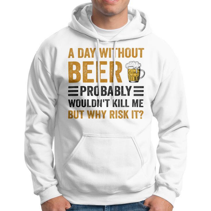 A Day Without Beer Why Risk It Funny Saying Beer Lover Drinker Hoodie