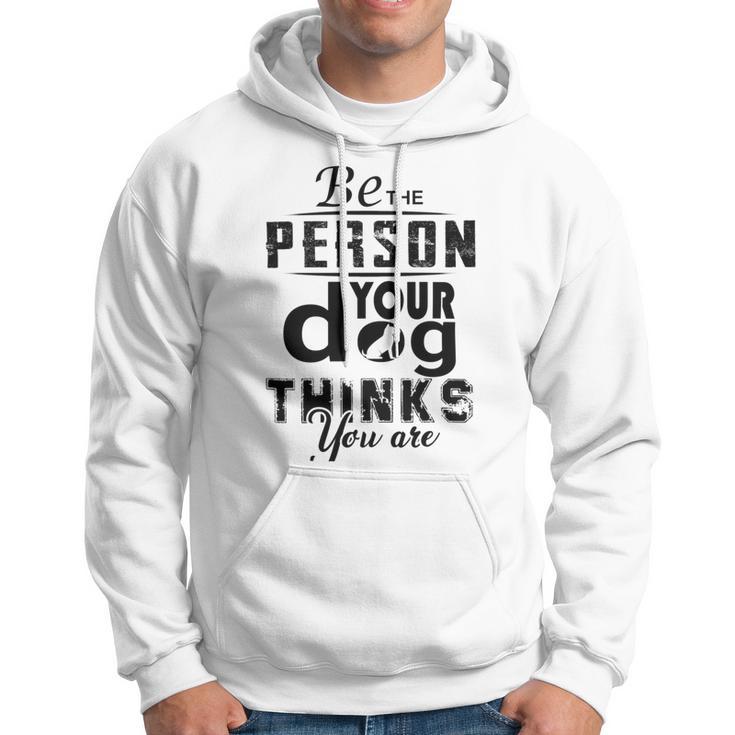 Be The Person Your Dog Thinks You Are Hoodie