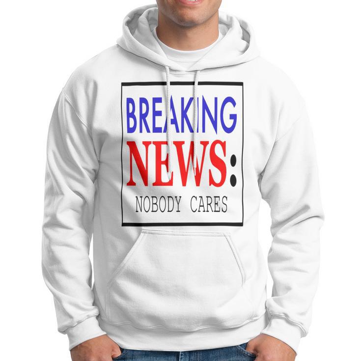 Breaking News - Nobody Cares Hoodie