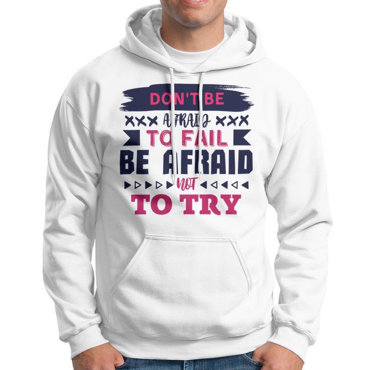 Dont Be Afraid To Fail Be Afraid Not To Try Hoodie