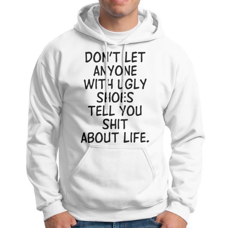 Dont Let Anyone With Ugly Shoes Tell You Shit About Life Hoodie