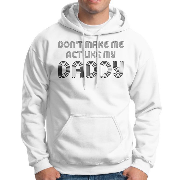 Dont Make Me Act Like My Daddy V2 Hoodie