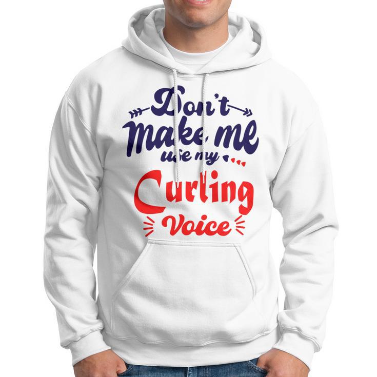 Dont Make Me Use My Curling Voice Hoodie