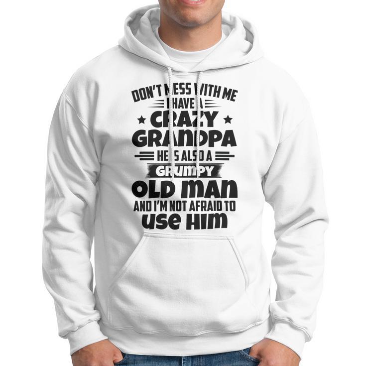 Dont Mess With Me I Have A Crazy Grandpa He Is Also A Grumpy Old Man And Im Not Afraid To Use Him Hoodie