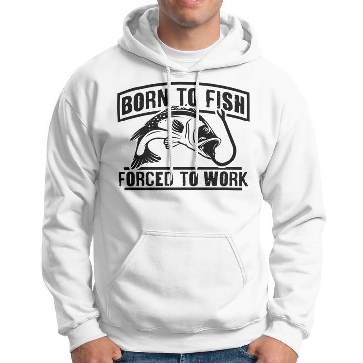 Fishing Lovers Born To Fish Forced To Work Hoodie