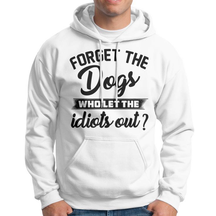 Forget The Dogs Who Let The Idiots Out Hoodie