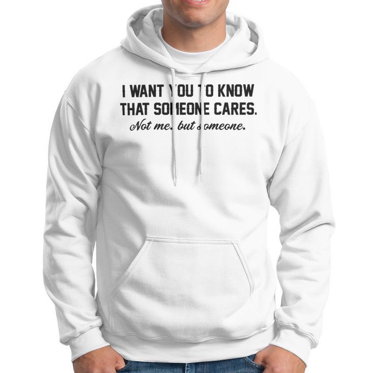 Funny I Want You To Know That Someone Cares Not Me But Someone Hoodie