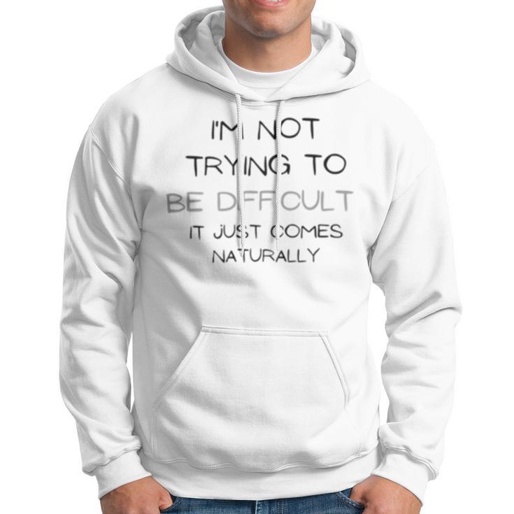 Funny Im Not Trying To Be Difficult It Just Comes Naturally Hoodie