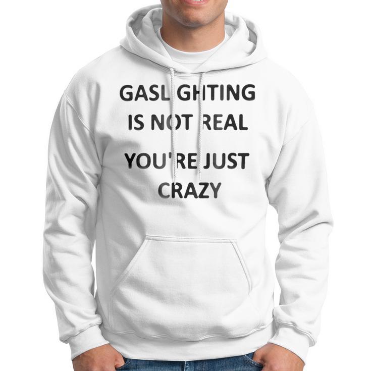 Gaslighting Is Not Real Youre Just Crazy Hoodie