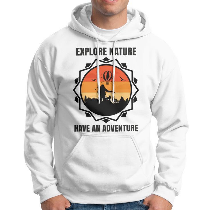 Go Explore Nature Have An Adventure Gift For Wilderness Camping Hiking Lovers Travel In The Wild Gift For Holidays Hoodie