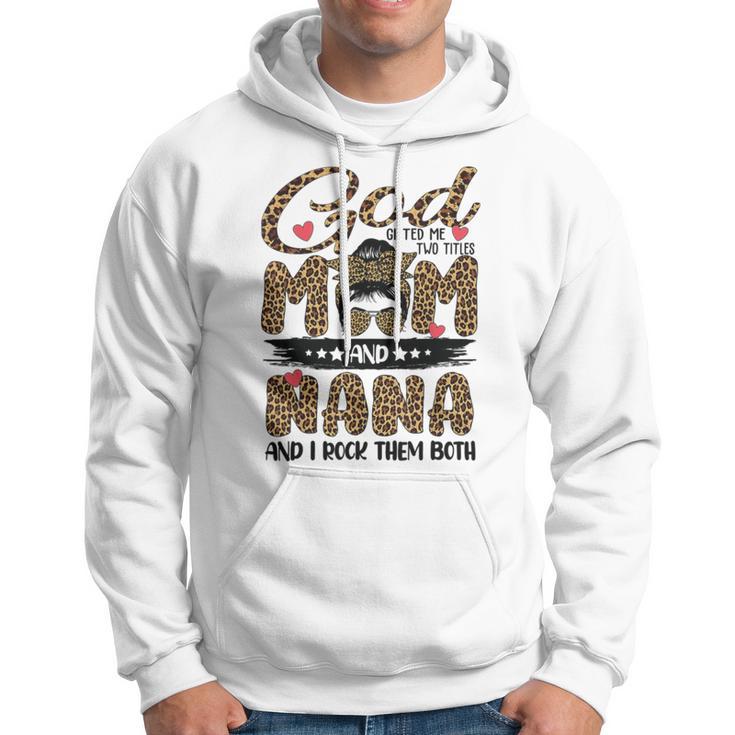 God Gifted Me Two Titles Mom And Nana Leopard Hoodie