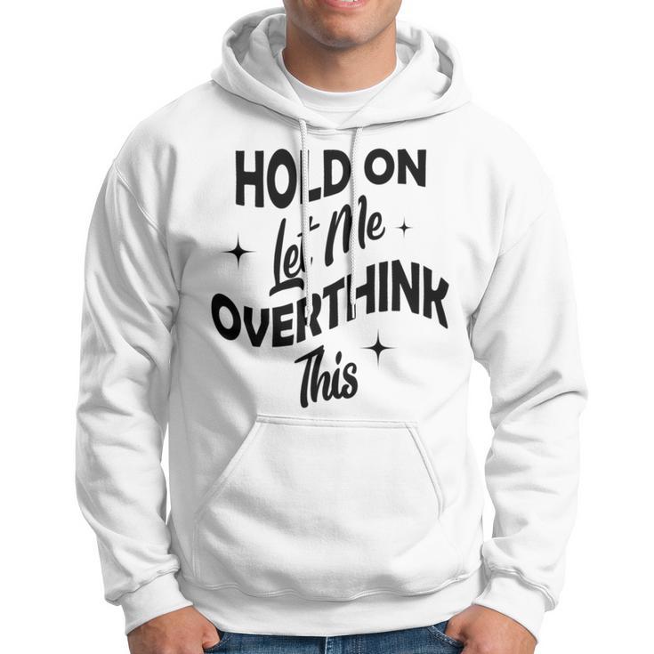 Hold On Let Me Overthink This Funny Sarcasm Hoodie