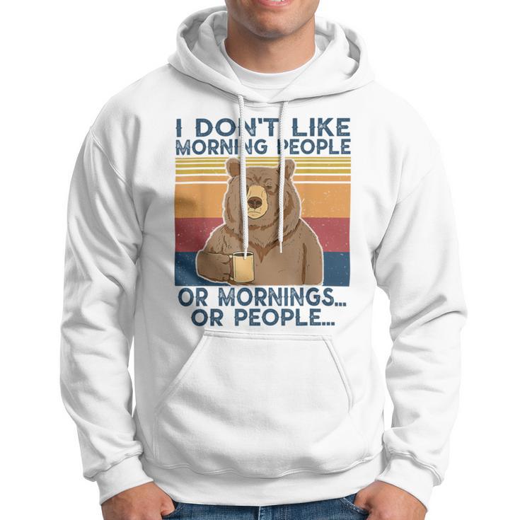 I Dont Like Morning People Or Mornings Or People Hoodie