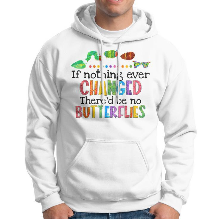 If Nothing Ever Changed Thered Be No Butterflies Hoodie