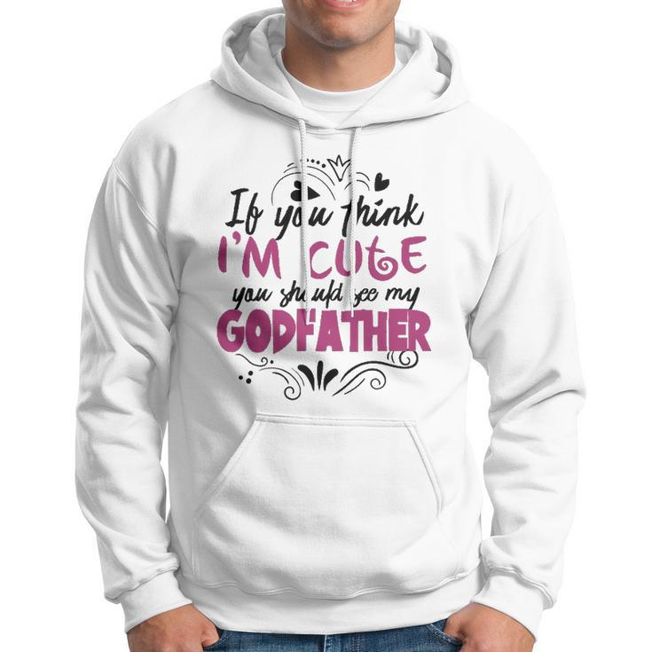 If You Think Im Cute You Should See My Godfather Gift Hoodie