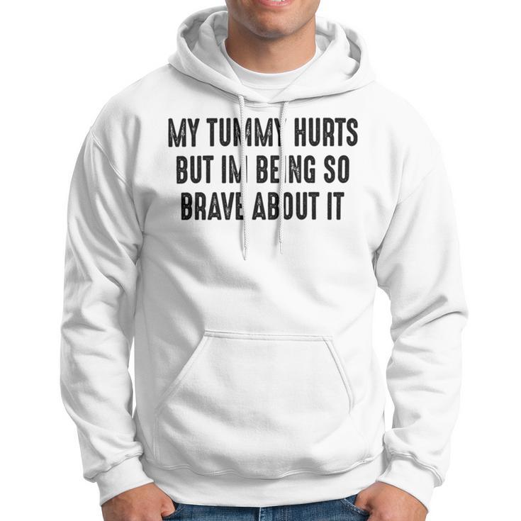 My Tummy Hurts But Im Being So Brave About It Hoodie