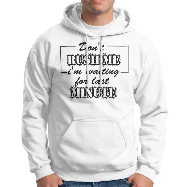 New Dont Rush Me Im Waiting For Last Minute Hoodie