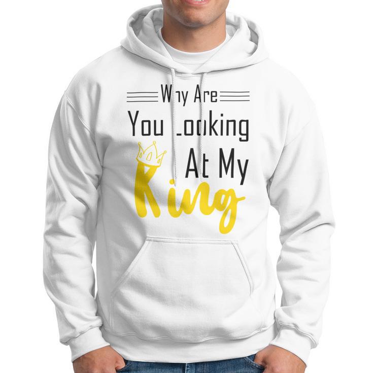 Official Why Are You Looking At My King - Idea For Husband And Boyfriend Hoodie