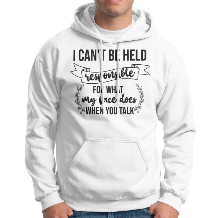 Premium I Cant Be Held Responsible For What My Face Does When You Talk Hoodie