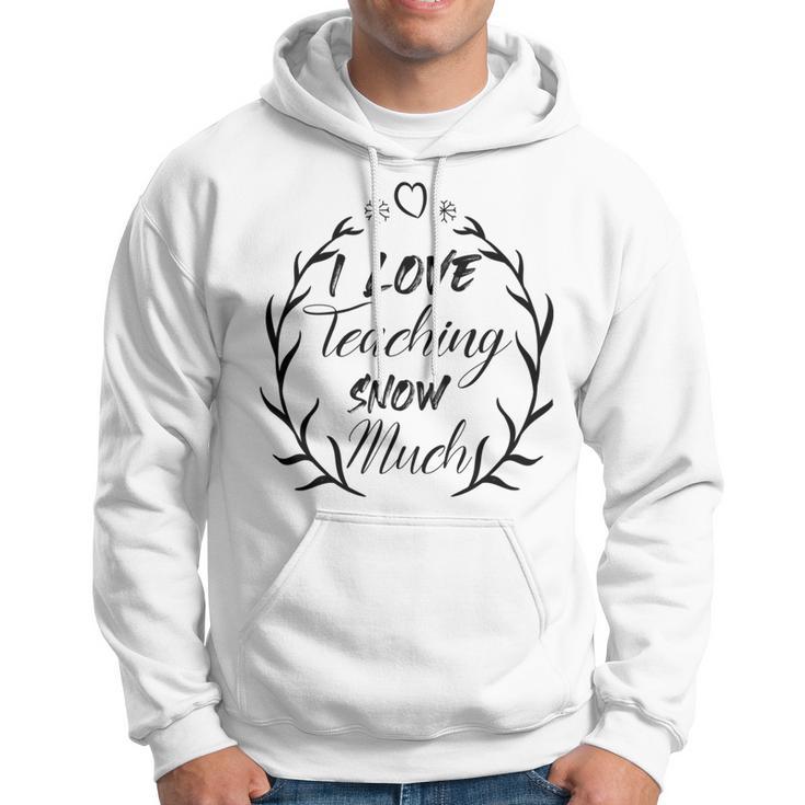 Premium I Love Teaching Snow Much Hoodie