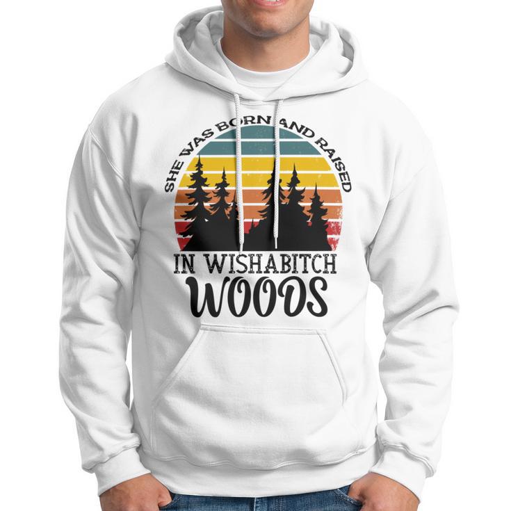 She Was Born And Raised In Wishabitch Woods Hoodie