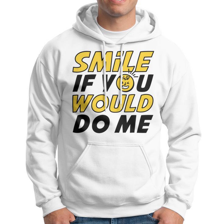 Smile If You Would Do Me Positive Smile Quote Beautiful Gift Valentine For Men Women Mom Mother Sister Brother Kids Birthday Holiday Party By Mesa Cute Hoodie