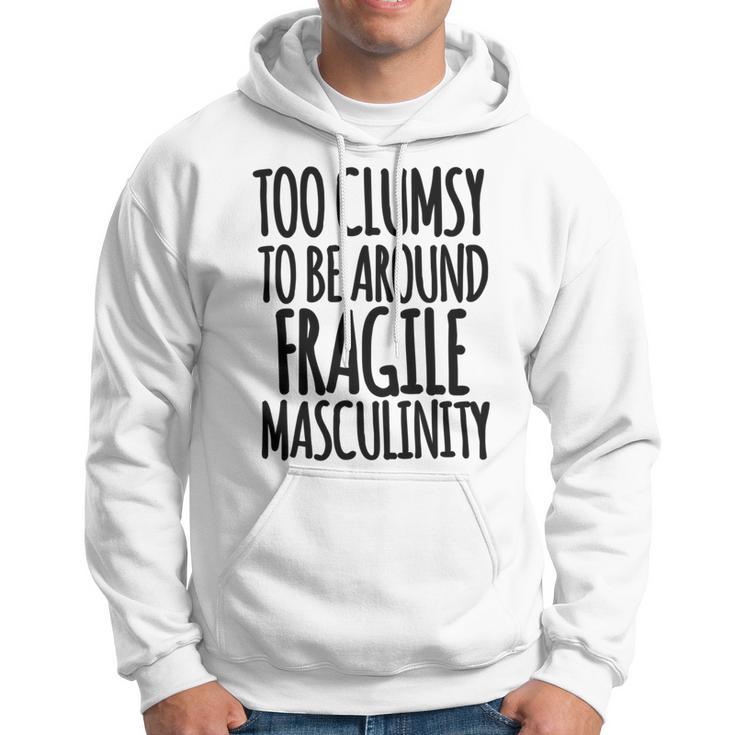 Too Clumsy To Be Around Fragile Masculinity 345 Shirt Hoodie