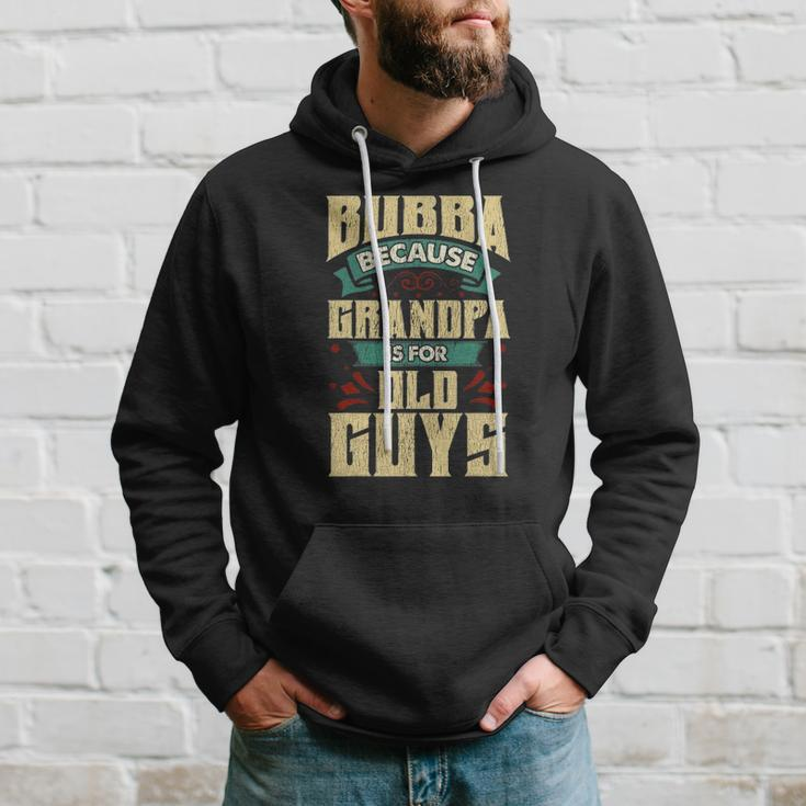 Bubba Because Grandpa Is For Old Guys Fathers Day Gifts Hoodie Gifts for Him